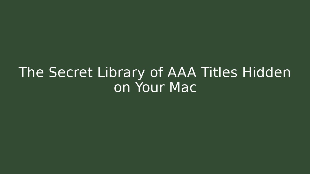 The Secret Library of AAA Titles Hidden on Your Mac