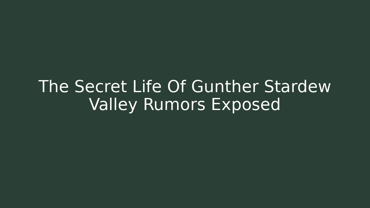 The Secret Life Of Gunther Stardew Valley Rumors Exposed