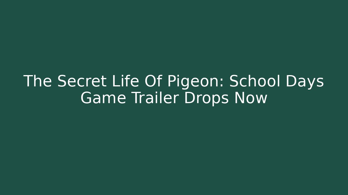 The Secret Life Of Pigeon: School Days Game Trailer Drops Now