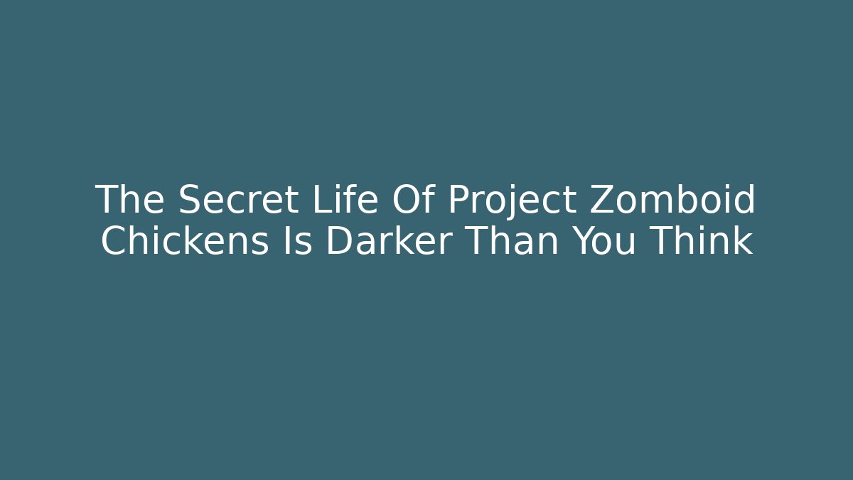 The Secret Life Of Project Zomboid Chickens Is Darker Than You Think