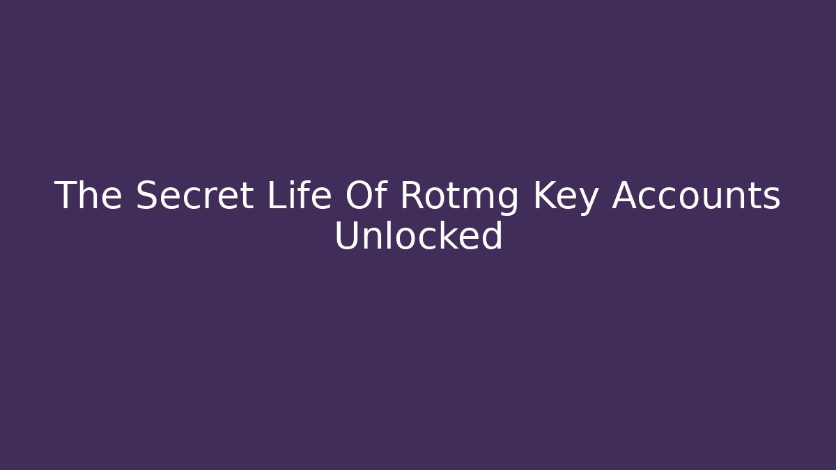 The Secret Life Of Rotmg Key Accounts Unlocked