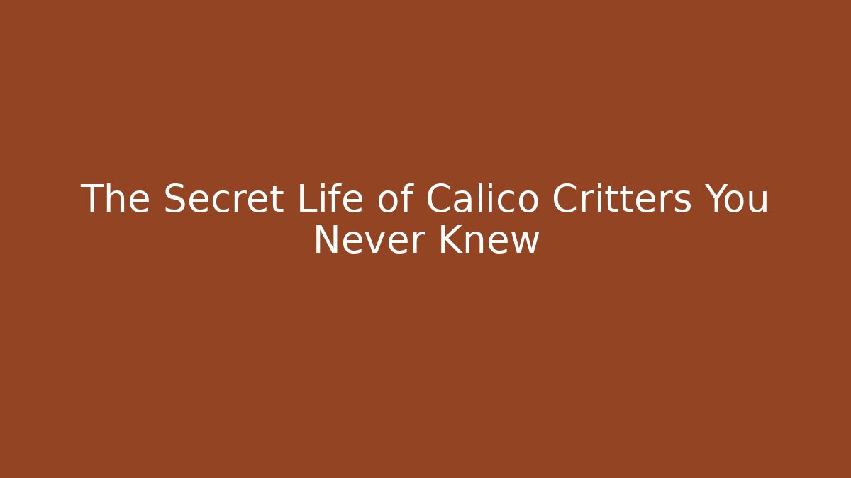 The Secret Life of Calico Critters You Never Knew