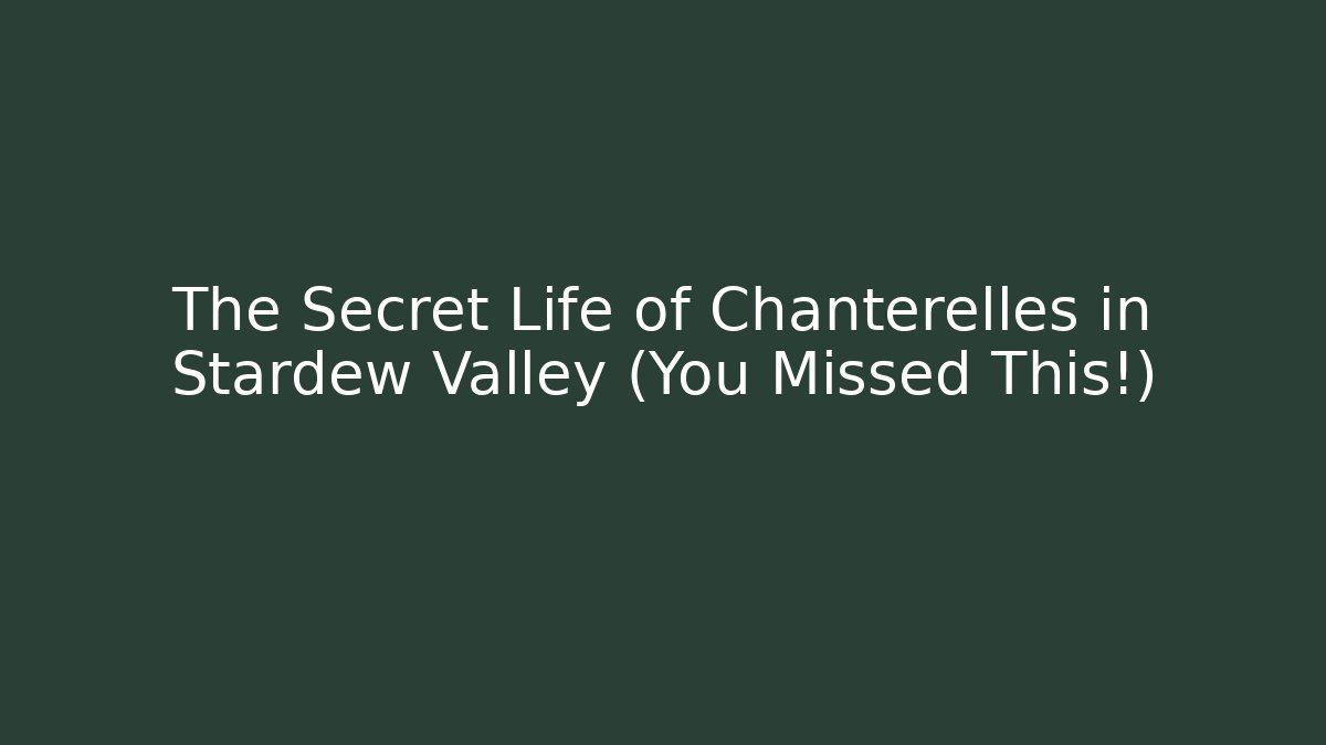 The Secret Life of Chanterelles in Stardew Valley (You Missed This!)
