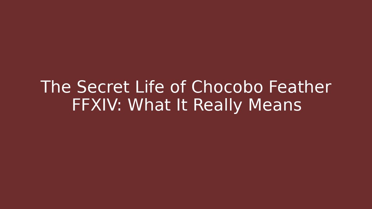 The Secret Life of Chocobo Feather FFXIV: What It Really Means