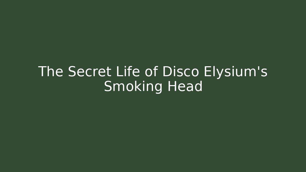 The Secret Life of Disco Elysium's Smoking Head
