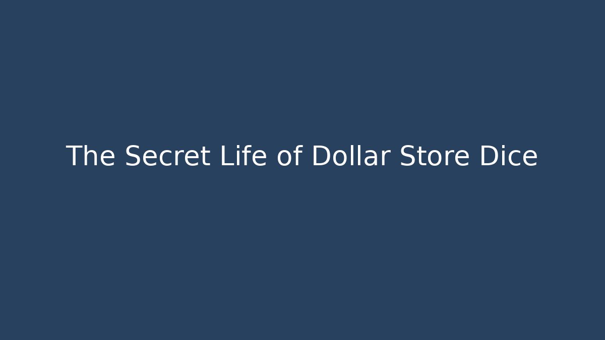 The Secret Life of Dollar Store Dice