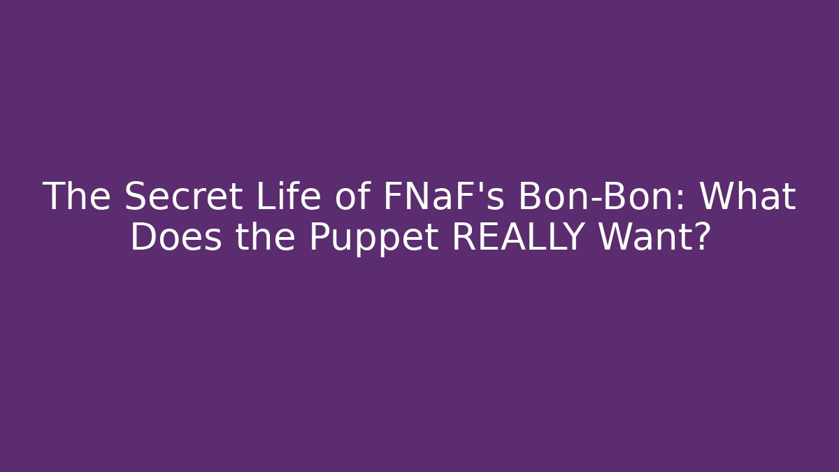 The Secret Life of FNaF's Bon-Bon: What Does the Puppet REALLY Want?