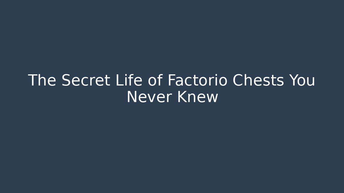 The Secret Life of Factorio Chests You Never Knew