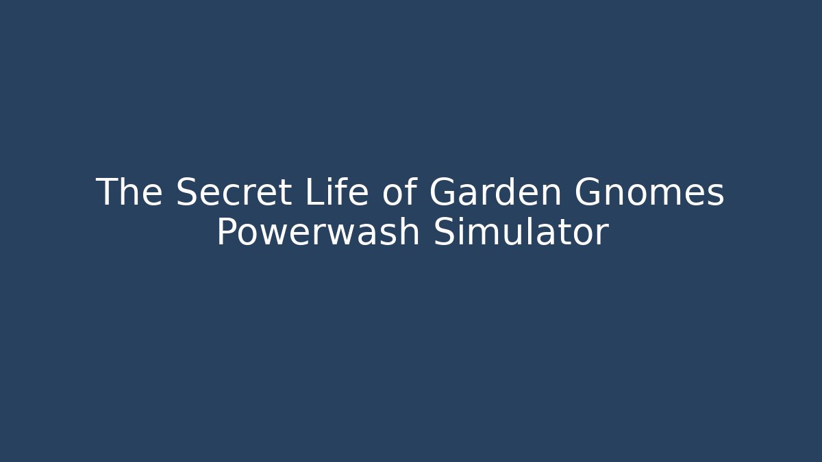 The Secret Life of Garden Gnomes Powerwash Simulator