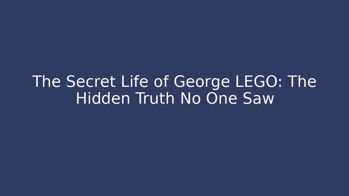 The Secret Life of George LEGO: The Hidden Truth No One Saw