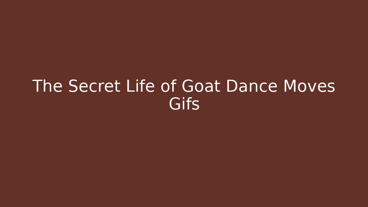 The Secret Life of Goat Dance Moves Gifs