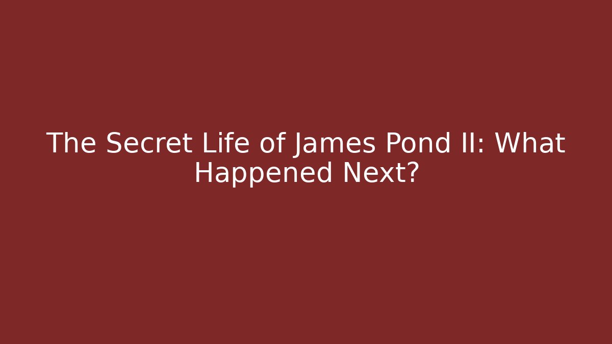 The Secret Life of James Pond II: What Happened Next?
