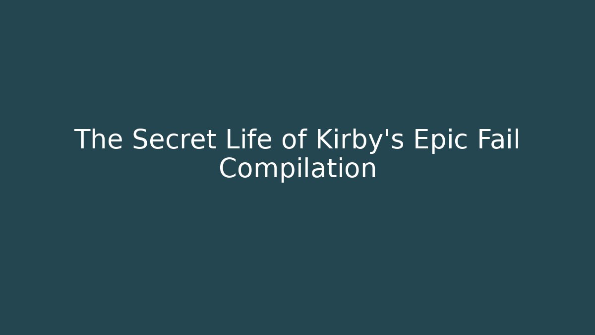 The Secret Life of Kirby's Epic Fail Compilation
