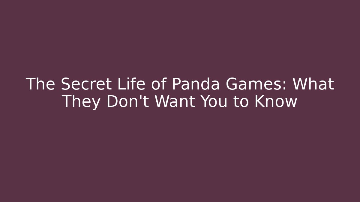 The Secret Life of Panda Games: What They Don't Want You to Know