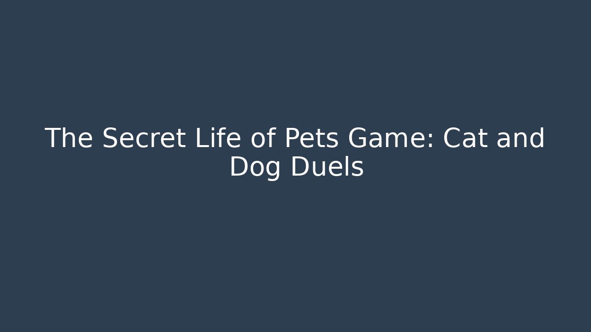 The Secret Life of Pets Game: Cat and Dog Duels