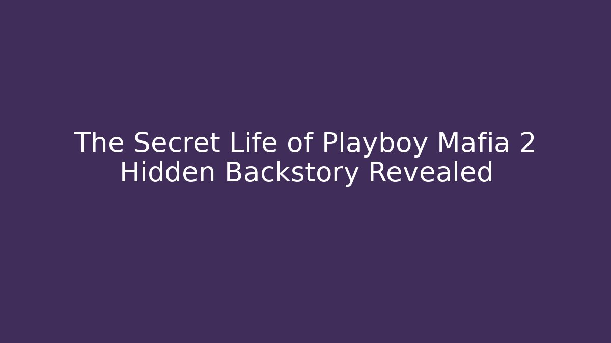 The Secret Life of Playboy Mafia 2 Hidden Backstory Revealed