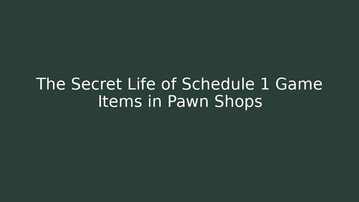 The Secret Life of Schedule 1 Game Items in Pawn Shops