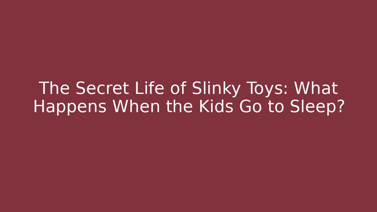 The Secret Life of Slinky Toys: What Happens When the Kids Go to Sleep?