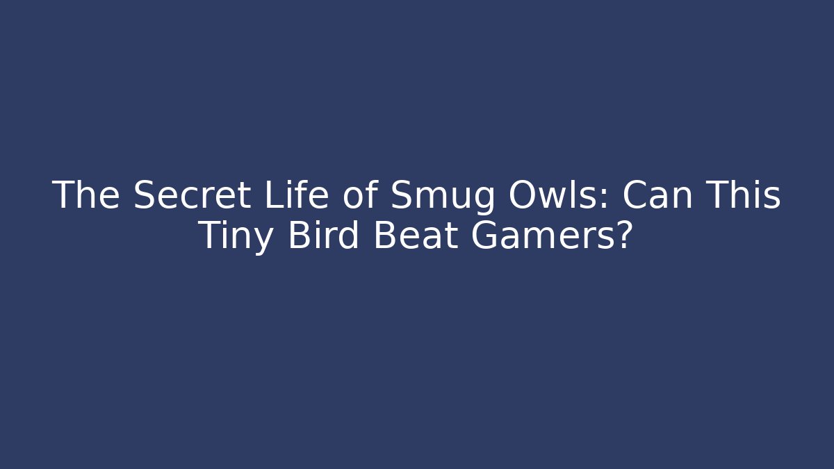The Secret Life of Smug Owls: Can This Tiny Bird Beat Gamers?