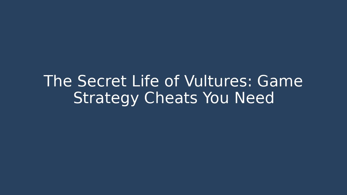 The Secret Life of Vultures: Game Strategy Cheats You Need