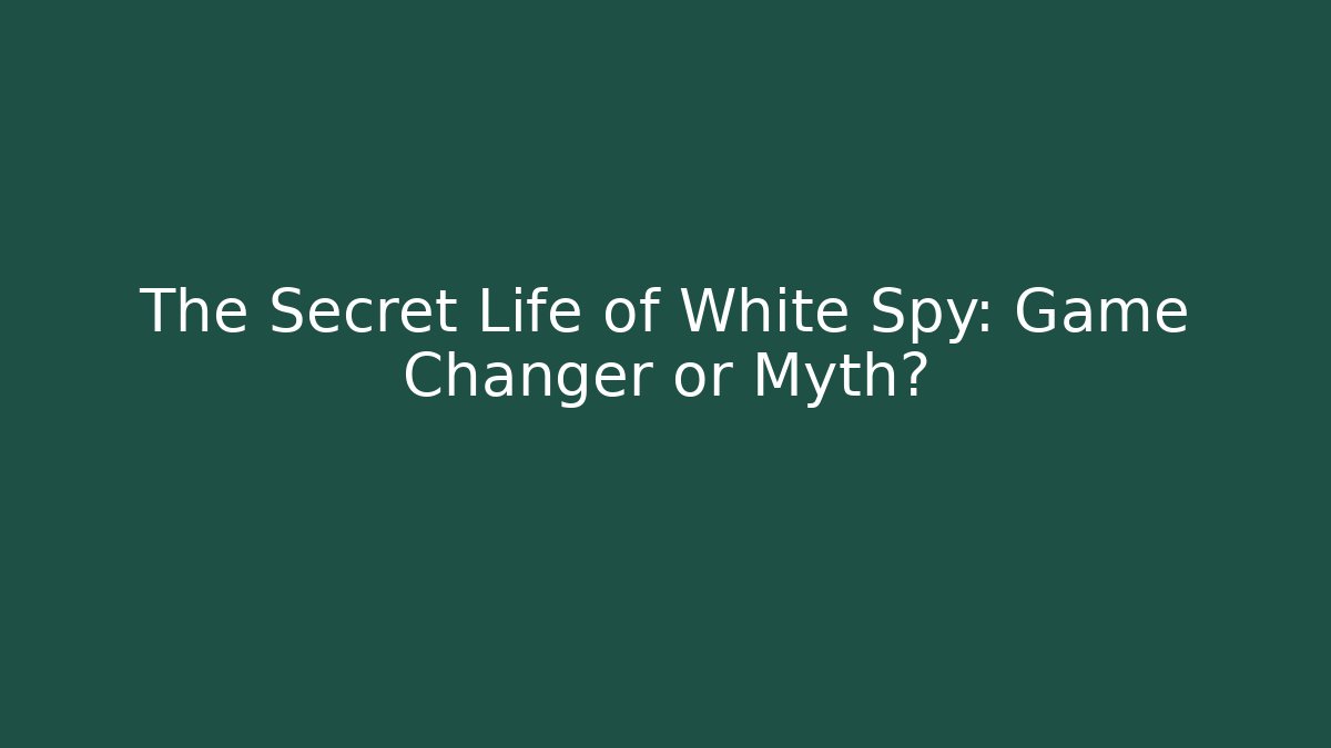 The Secret Life of White Spy: Game Changer or Myth?