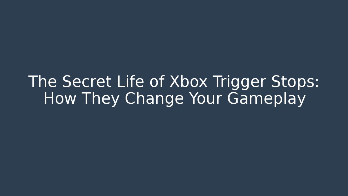 The Secret Life of Xbox Trigger Stops: How They Change Your Gameplay