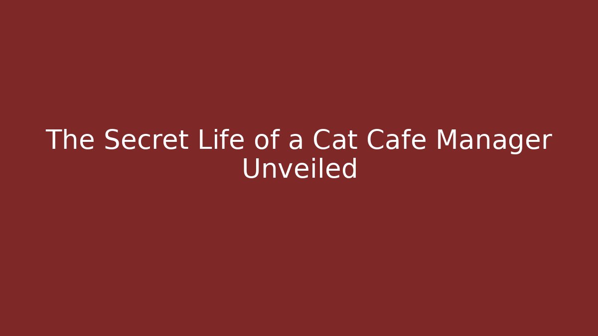 The Secret Life of a Cat Cafe Manager Unveiled
