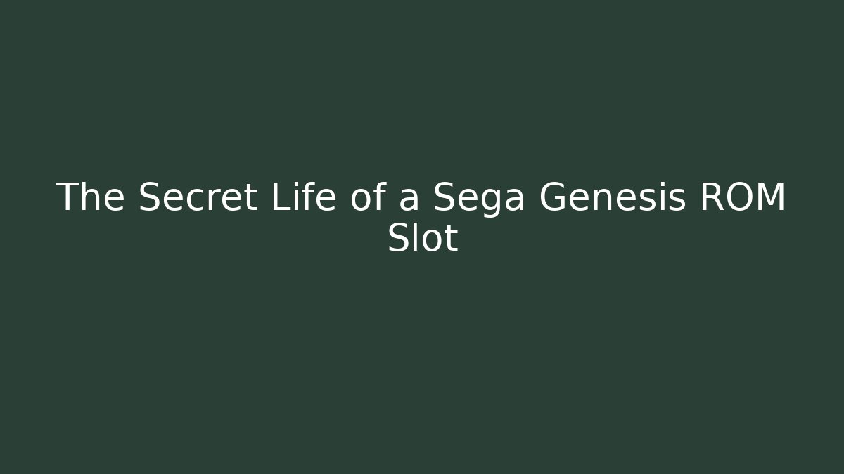The Secret Life of a Sega Genesis ROM Slot
