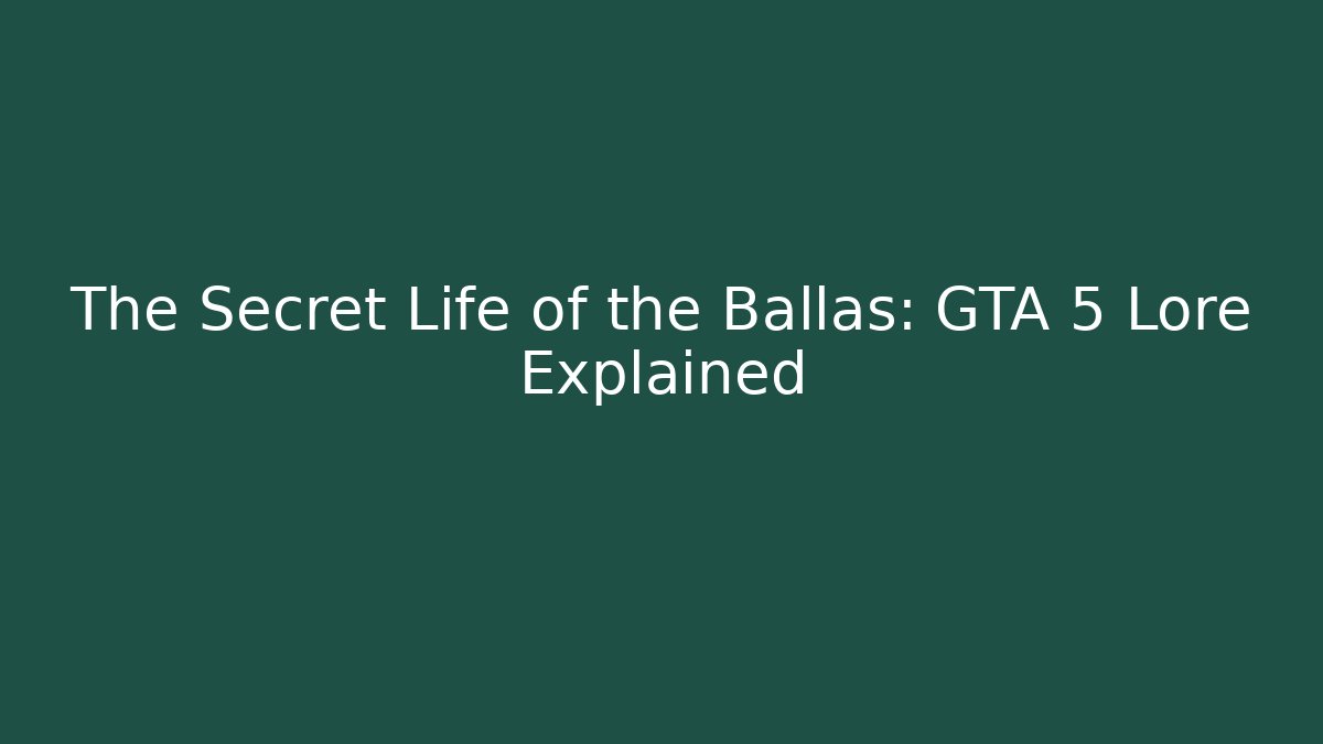 The Secret Life of the Ballas: GTA 5 Lore Explained