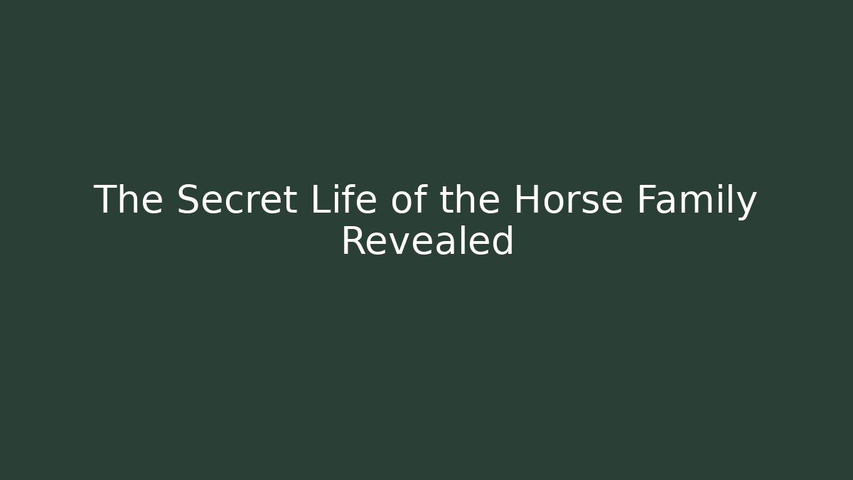 The Secret Life of the Horse Family Revealed