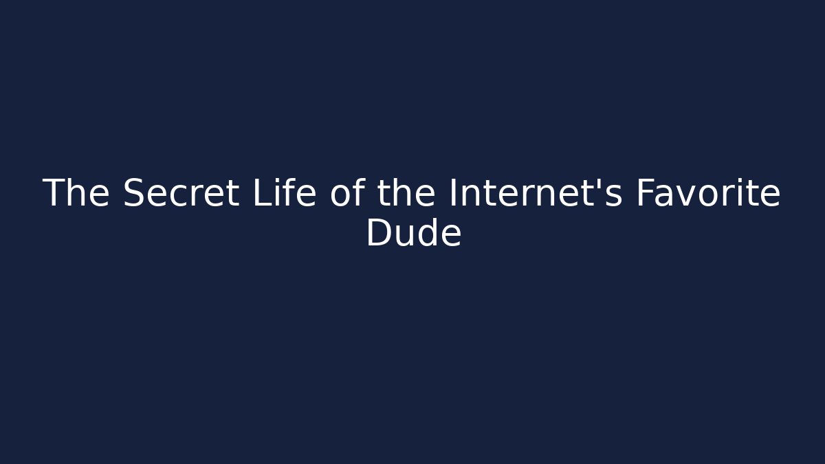 The Secret Life of the Internet's Favorite Dude