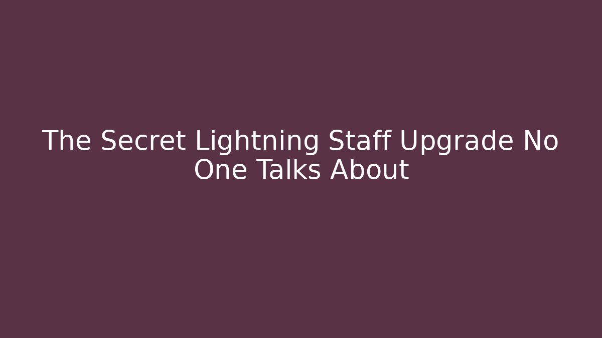 The Secret Lightning Staff Upgrade No One Talks About