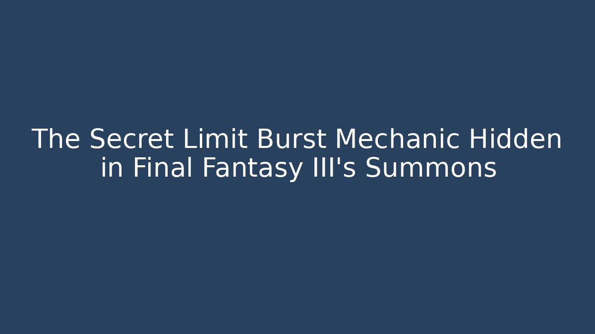 The Secret Limit Burst Mechanic Hidden in Final Fantasy III's Summons
