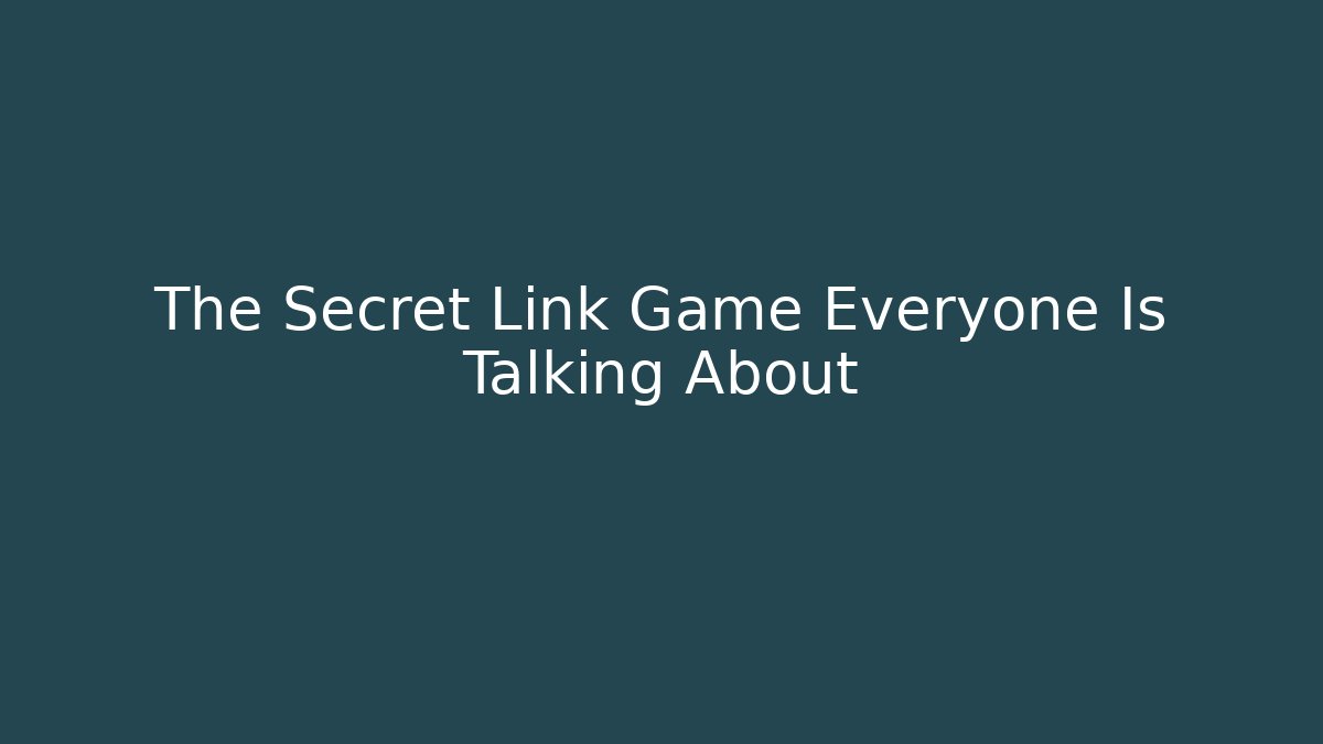 The Secret Link Game Everyone Is Talking About
