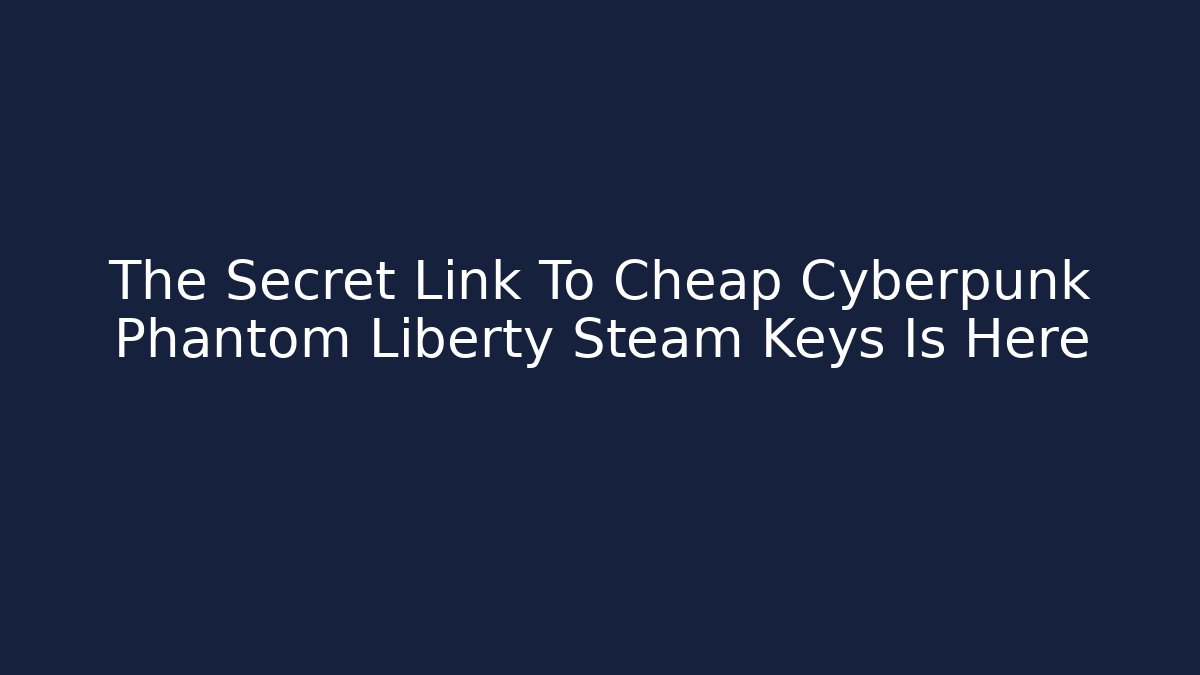 The Secret Link To Cheap Cyberpunk Phantom Liberty Steam Keys Is Here