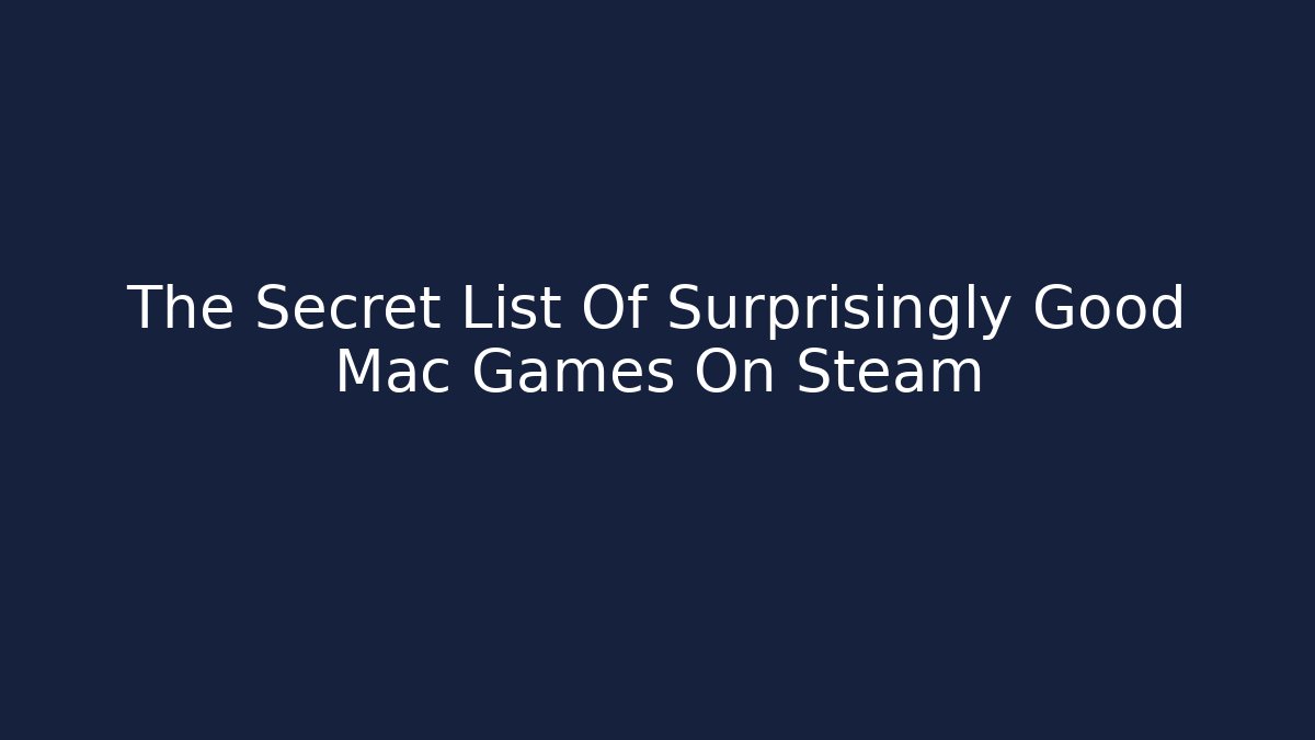 The Secret List Of Surprisingly Good Mac Games On Steam