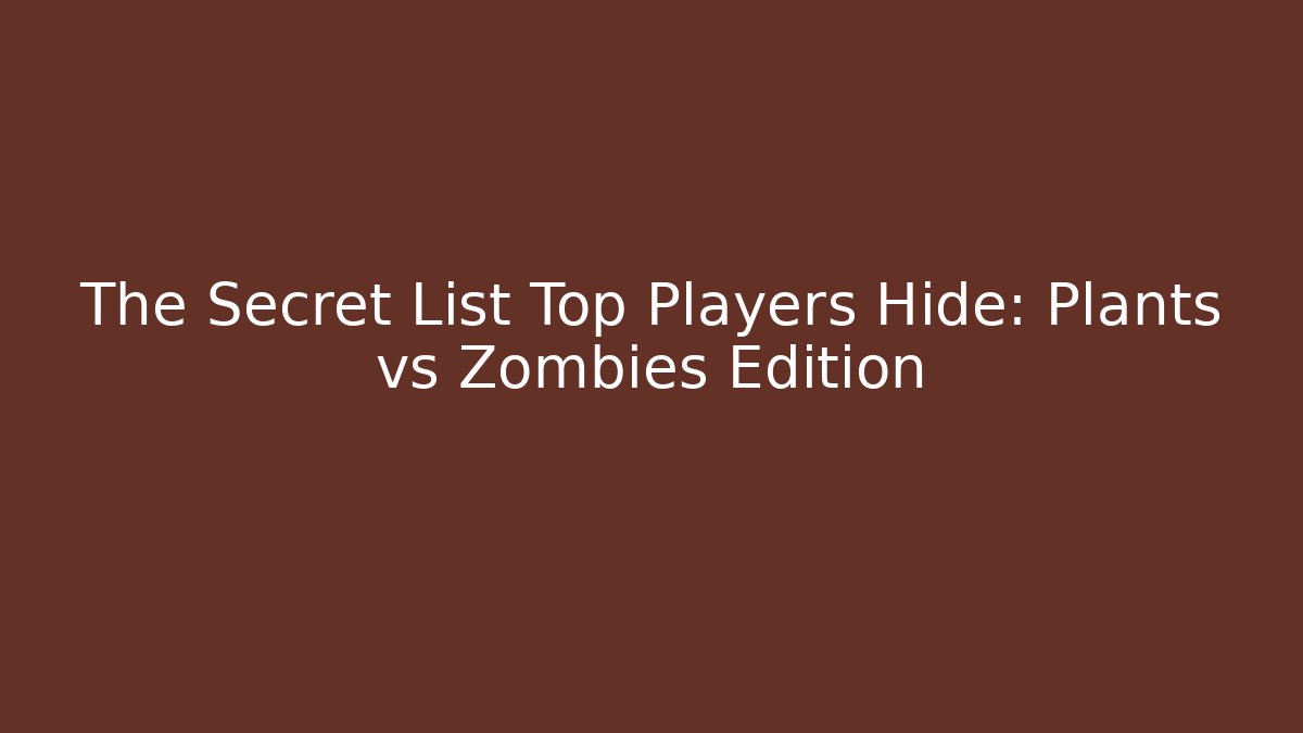 The Secret List Top Players Hide: Plants vs Zombies Edition