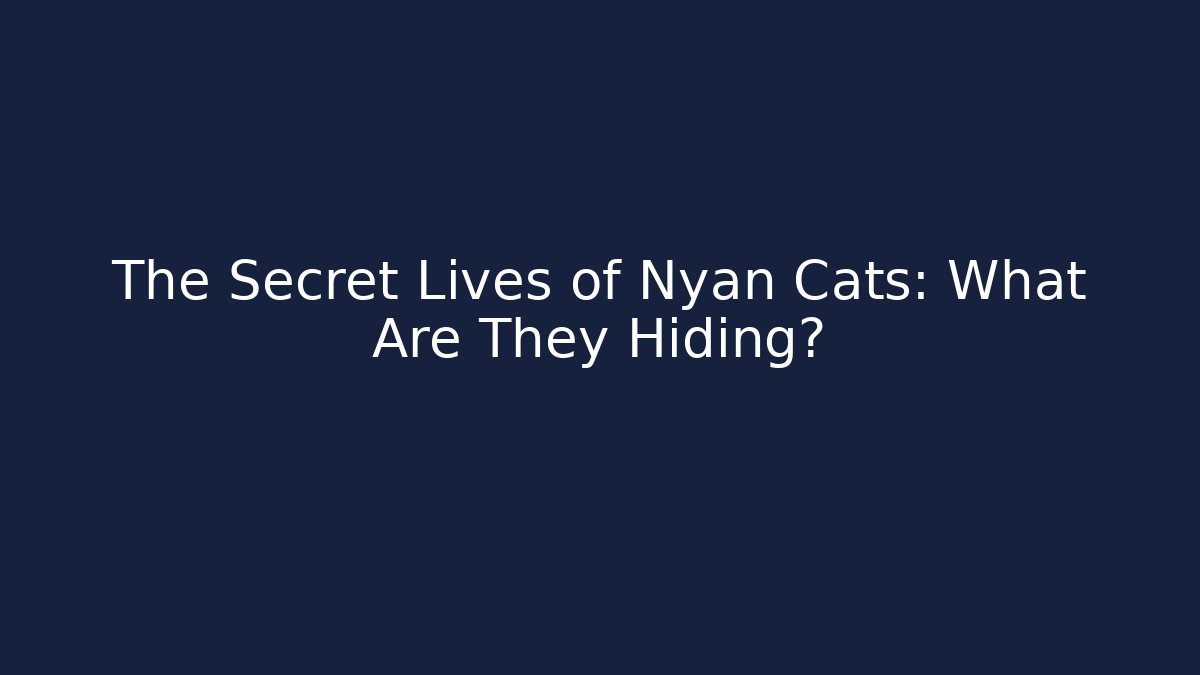 The Secret Lives of Nyan Cats: What Are They Hiding?