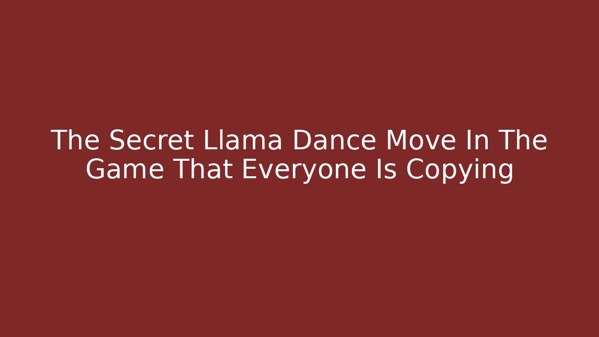 The Secret Llama Dance Move In The Game That Everyone Is Copying