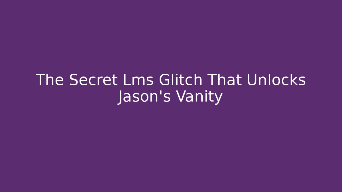 The Secret Lms Glitch That Unlocks Jason's Vanity
