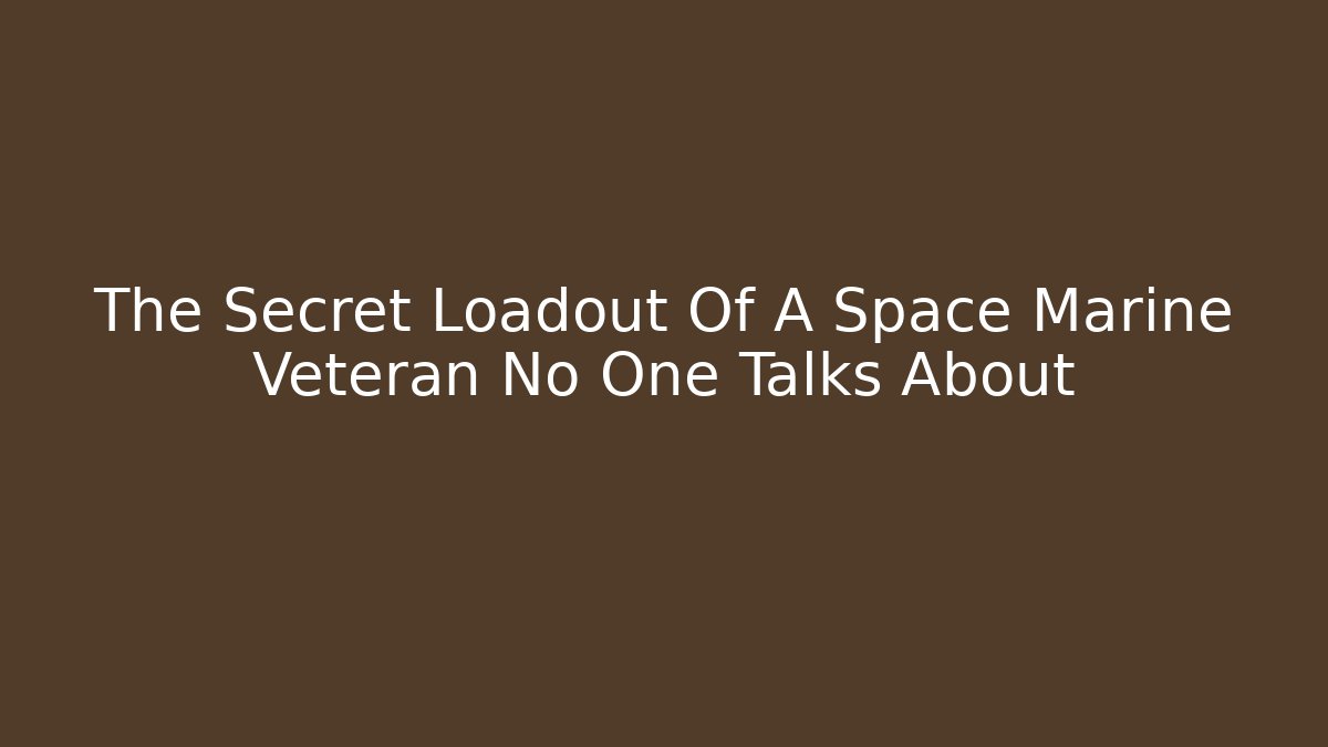 The Secret Loadout Of A Space Marine Veteran No One Talks About