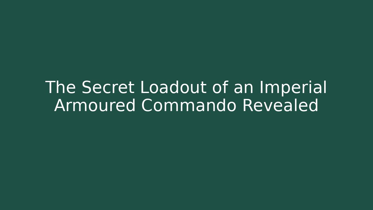 The Secret Loadout of an Imperial Armoured Commando Revealed