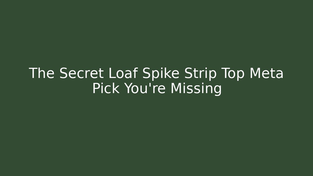 The Secret Loaf Spike Strip Top Meta Pick You’re Missing