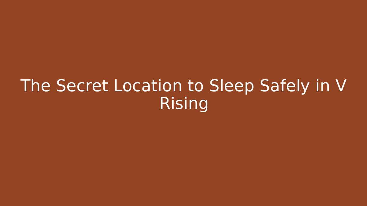 The Secret Location to Sleep Safely in V Rising