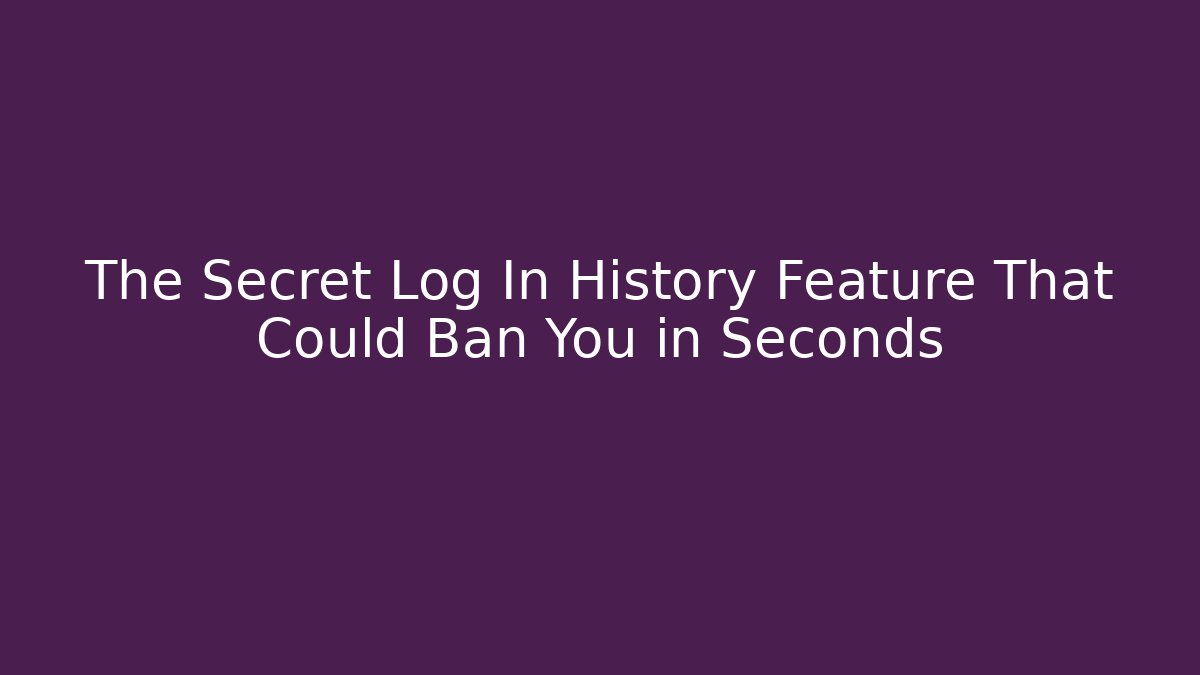 The Secret Log In History Feature That Could Ban You in Seconds