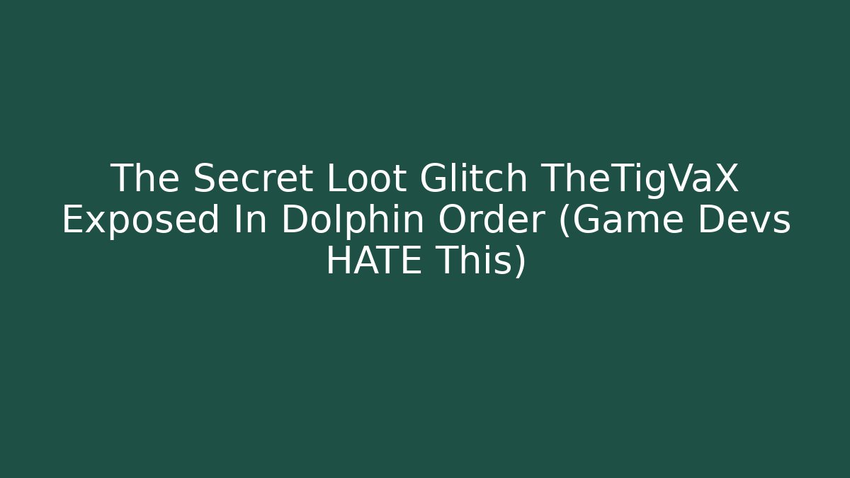 The Secret Loot Glitch TheTigVaX Exposed In Dolphin Order (Game Devs HATE This)
