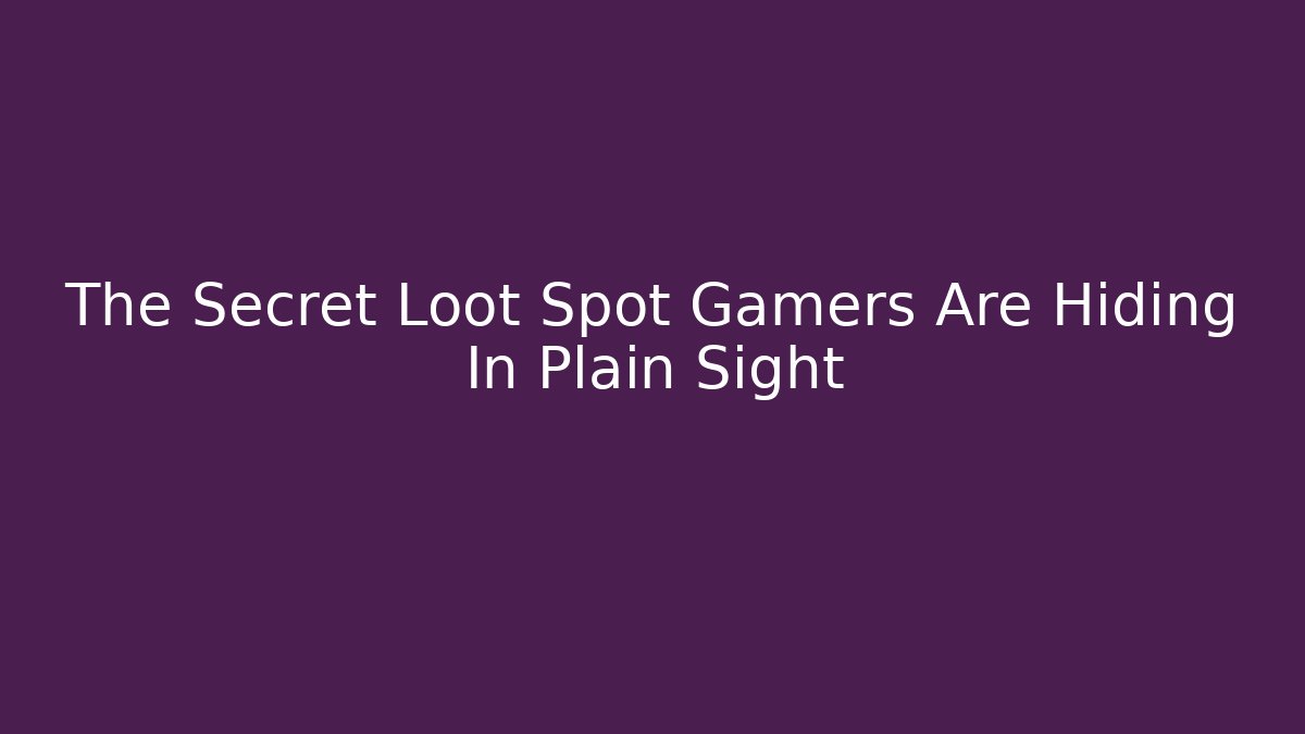 The Secret Loot Spot Gamers Are Hiding In Plain Sight
