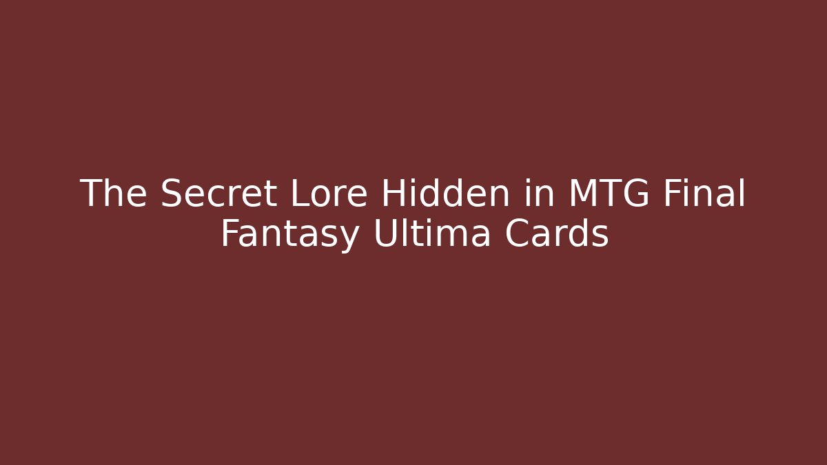 The Secret Lore Hidden in MTG Final Fantasy Ultima Cards