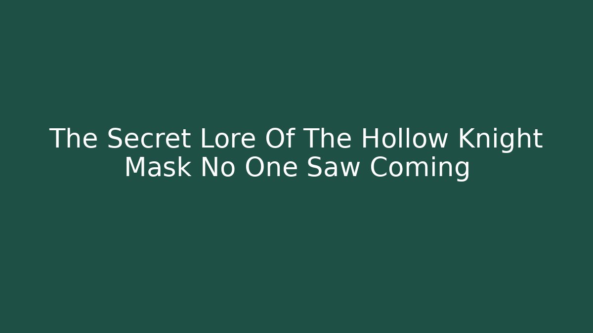 The Secret Lore Of The Hollow Knight Mask No One Saw Coming