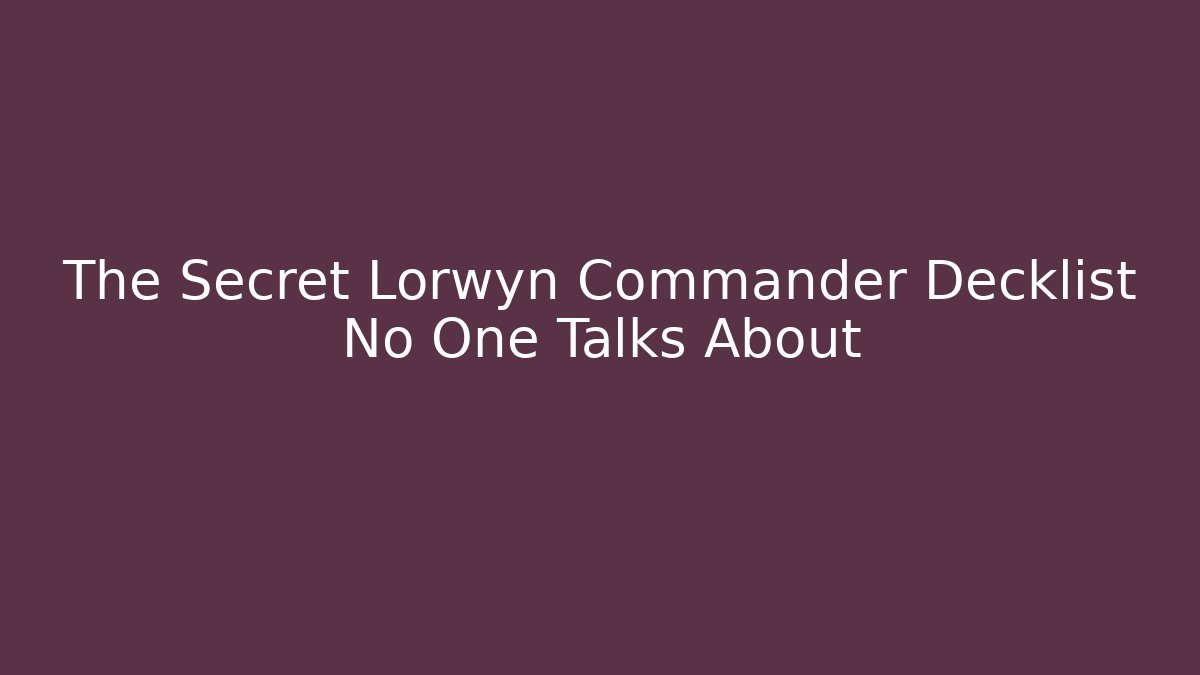 The Secret Lorwyn Commander Decklist No One Talks About